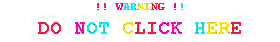 WARNING — DO NOT CLICK HERE